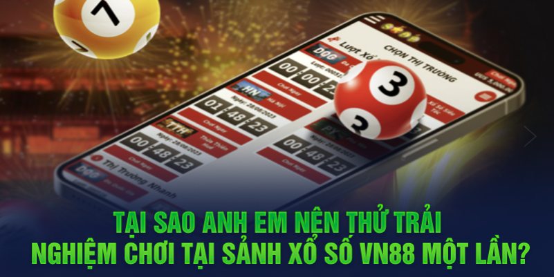 Tại sao anh em nên thử trải nghiệm chơi tại sảnh xổ số VN88 một lần?